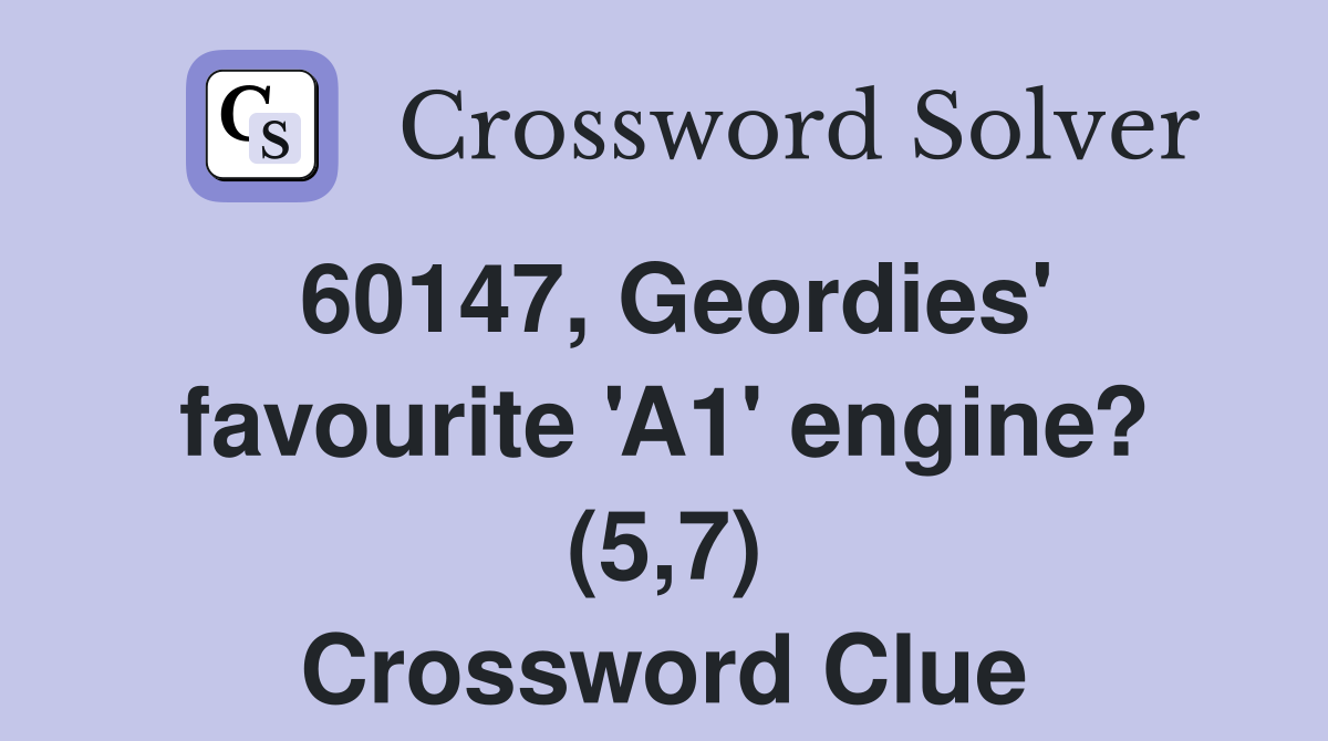 60147, Geordies' favourite 'A1' engine? (5,7) Crossword Clue Answers